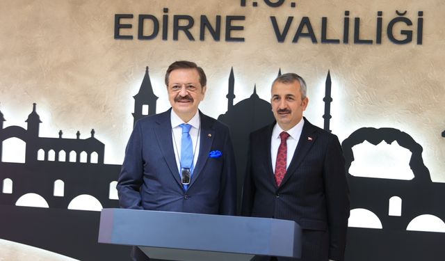 TOBB Başkanı Hisarcıklıoğlu, Edirne'de ziyaretlerde bulundu