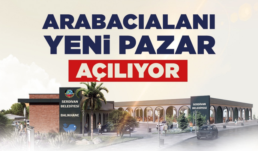 Serdivan’da Arabacıalanı Yeni Pazar Yeri Hizmete Açılıyor